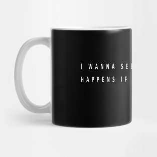 i wanna see what happens if i don't give up (white writting) Mug